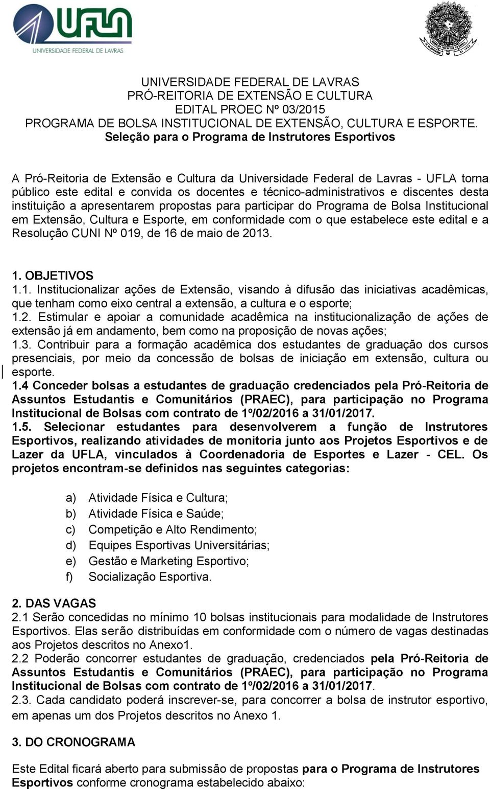 técnico-administrativos e discentes desta instituição a apresentarem propostas para participar do Programa de Bolsa Institucional em Extensão, Cultura e Esporte, em conformidade com o que estabelece