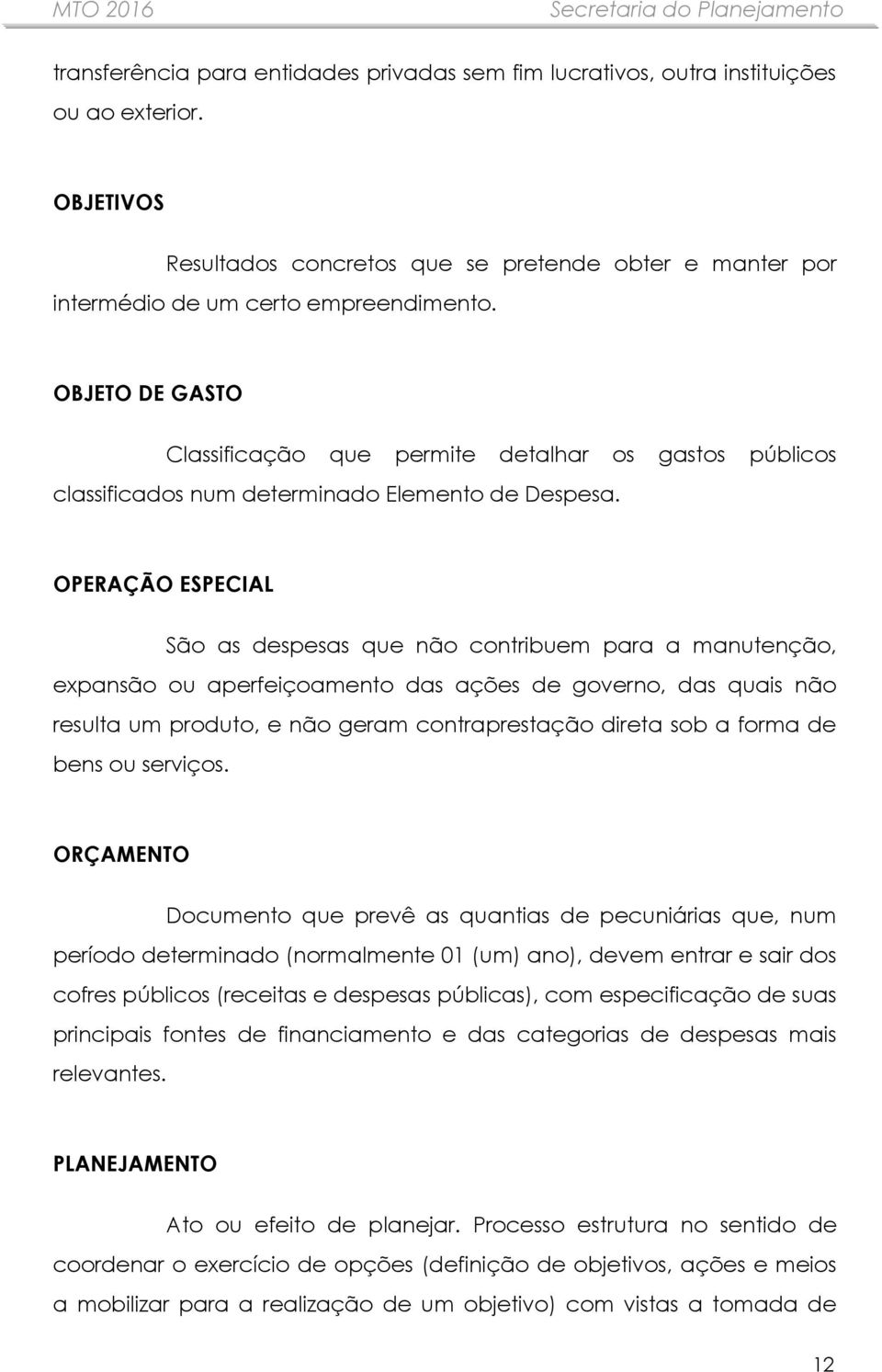 OPERAÇÃO ESPECIAL São as despesas que não contribuem para a manutenção, expansão ou aperfeiçoamento das ações de governo, das quais não resulta um produto, e não geram contraprestação direta sob a