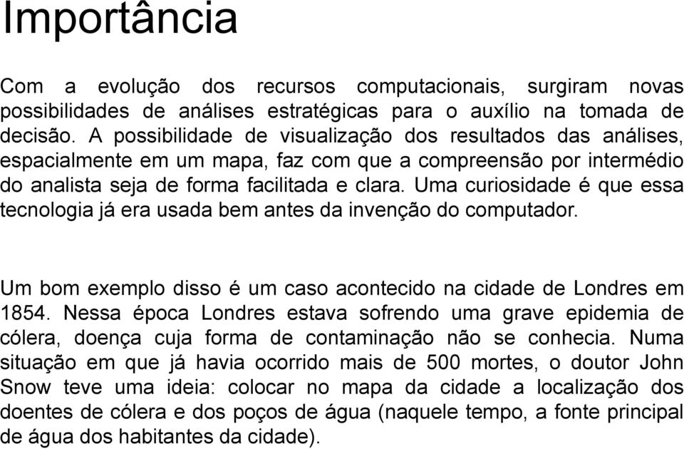 Uma curiosidade é que essa tecnologia já era usada bem antes da invenção do computador. Um bom exemplo disso é um caso acontecido na cidade de Londres em 1854.