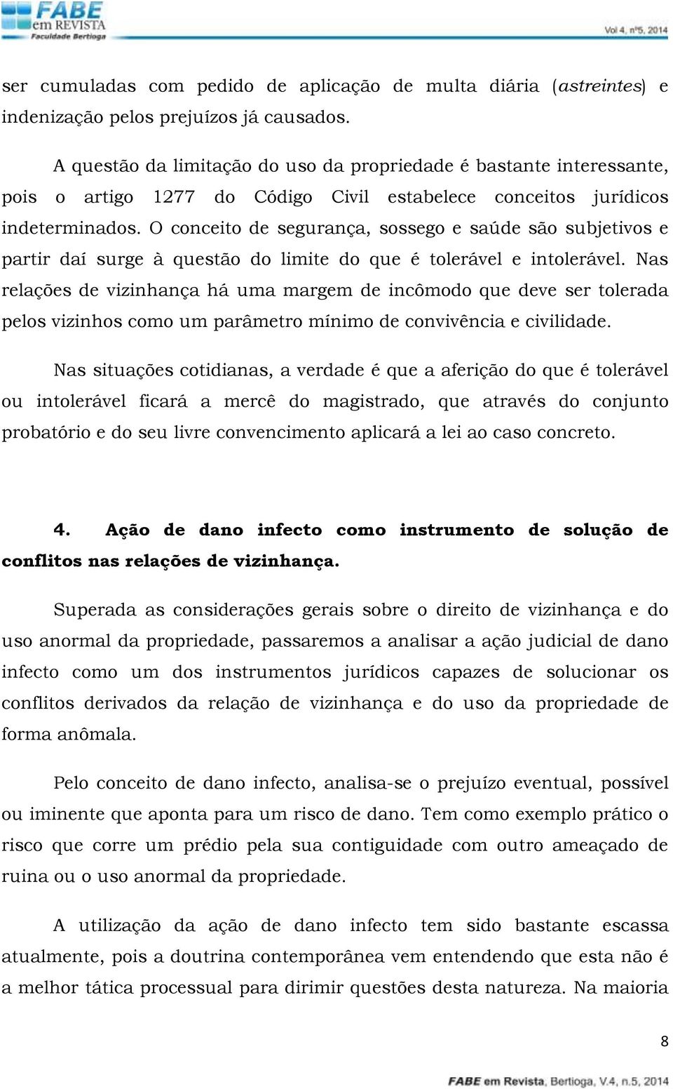 O conceito de segurança, sossego e saúde são subjetivos e partir daí surge à questão do limite do que é tolerável e intolerável.