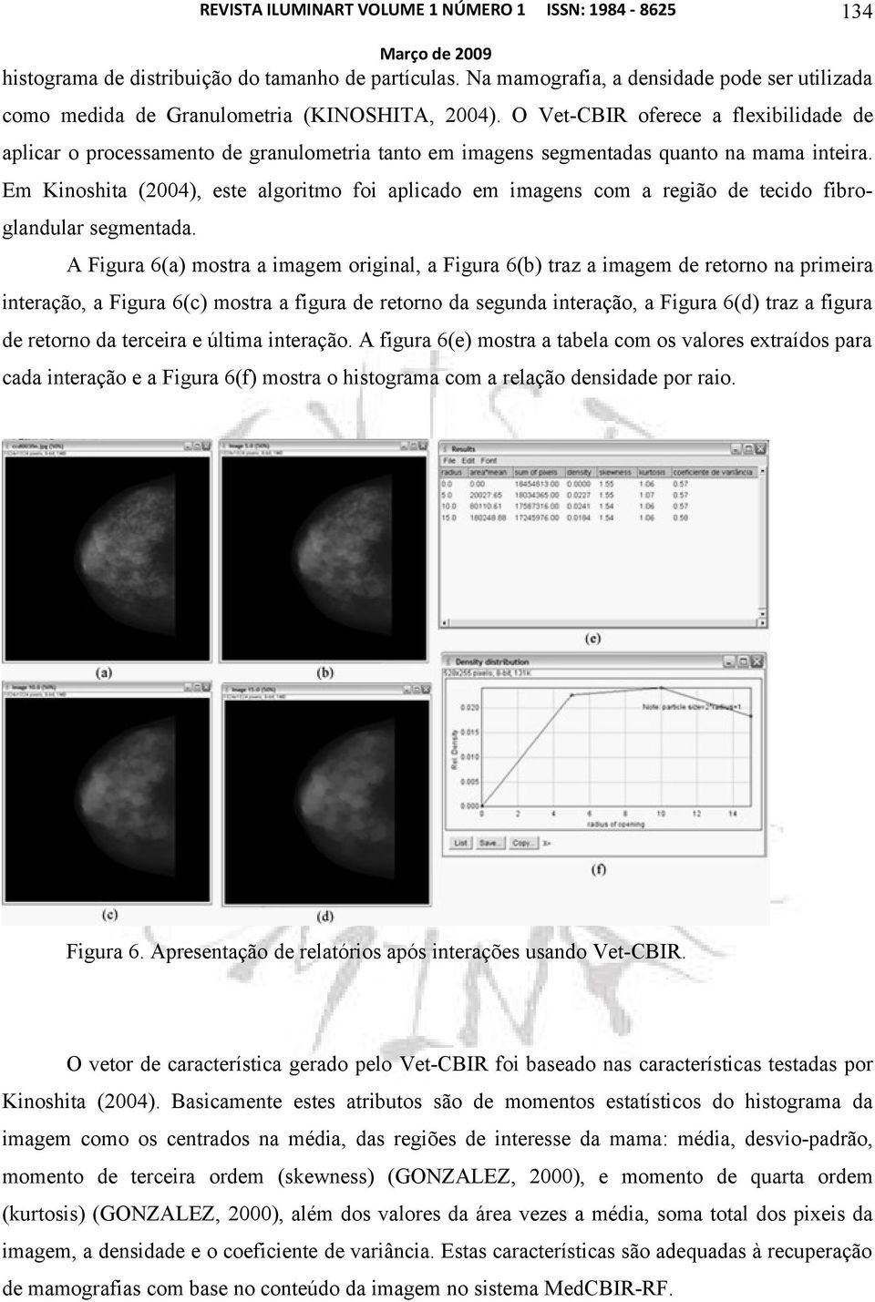 Em Kinoshita (2004), este algoritmo foi aplicado em imagens com a região de tecido fibroglandular segmentada.