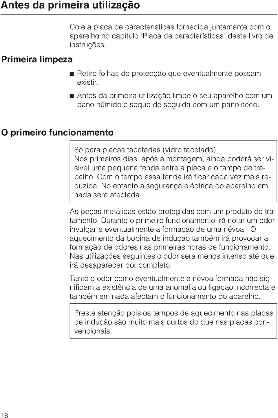 O primeiro funcionamento Só para placas facetadas (vidro facetado): Nos primeiros dias, após a montagem, ainda poderá ser visível uma pequena fenda entre a placa e o tampo de trabalho.