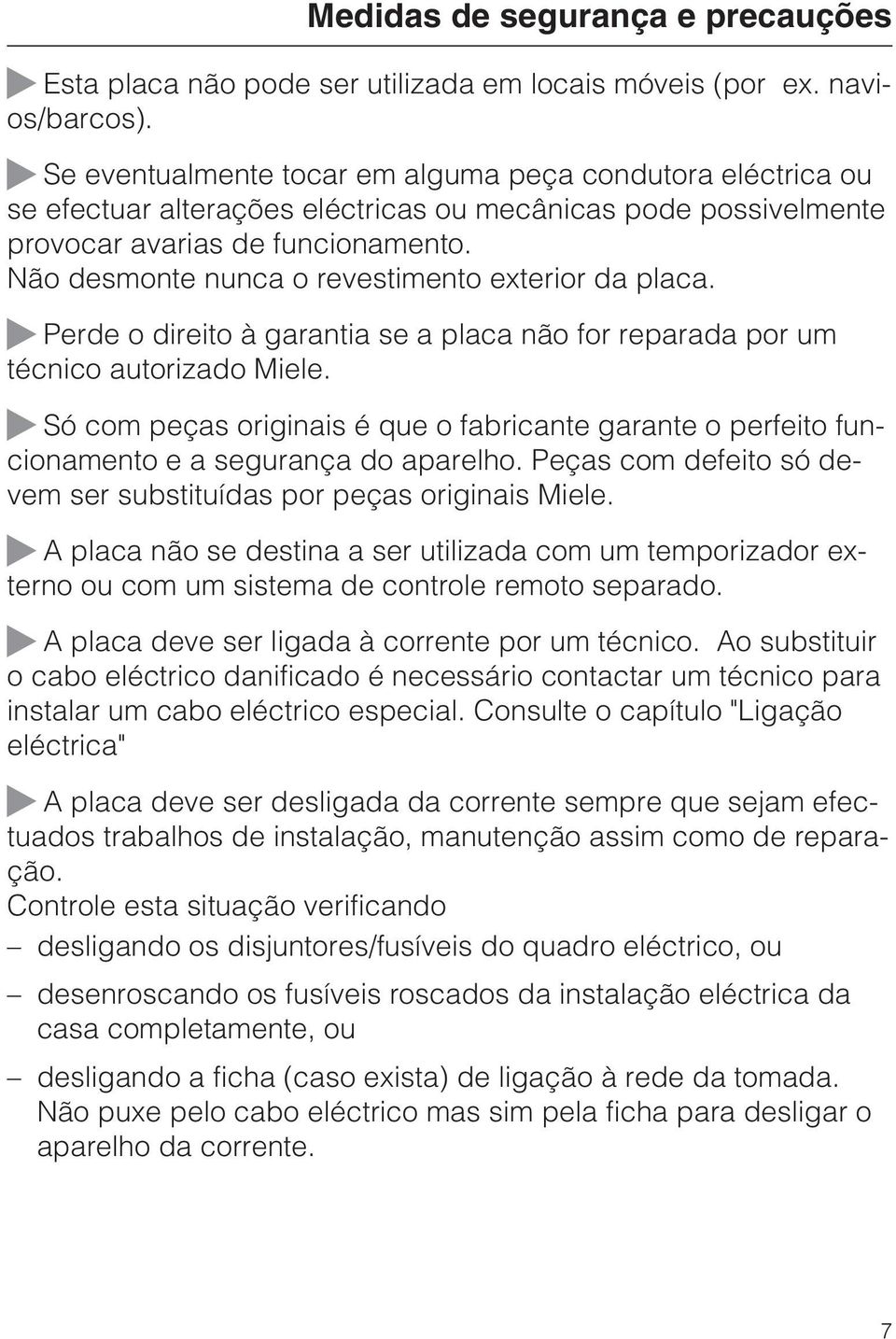 Não desmonte nunca o revestimento exterior da placa. Perde o direito à garantia se a placa não for reparada por um técnico autorizado Miele.