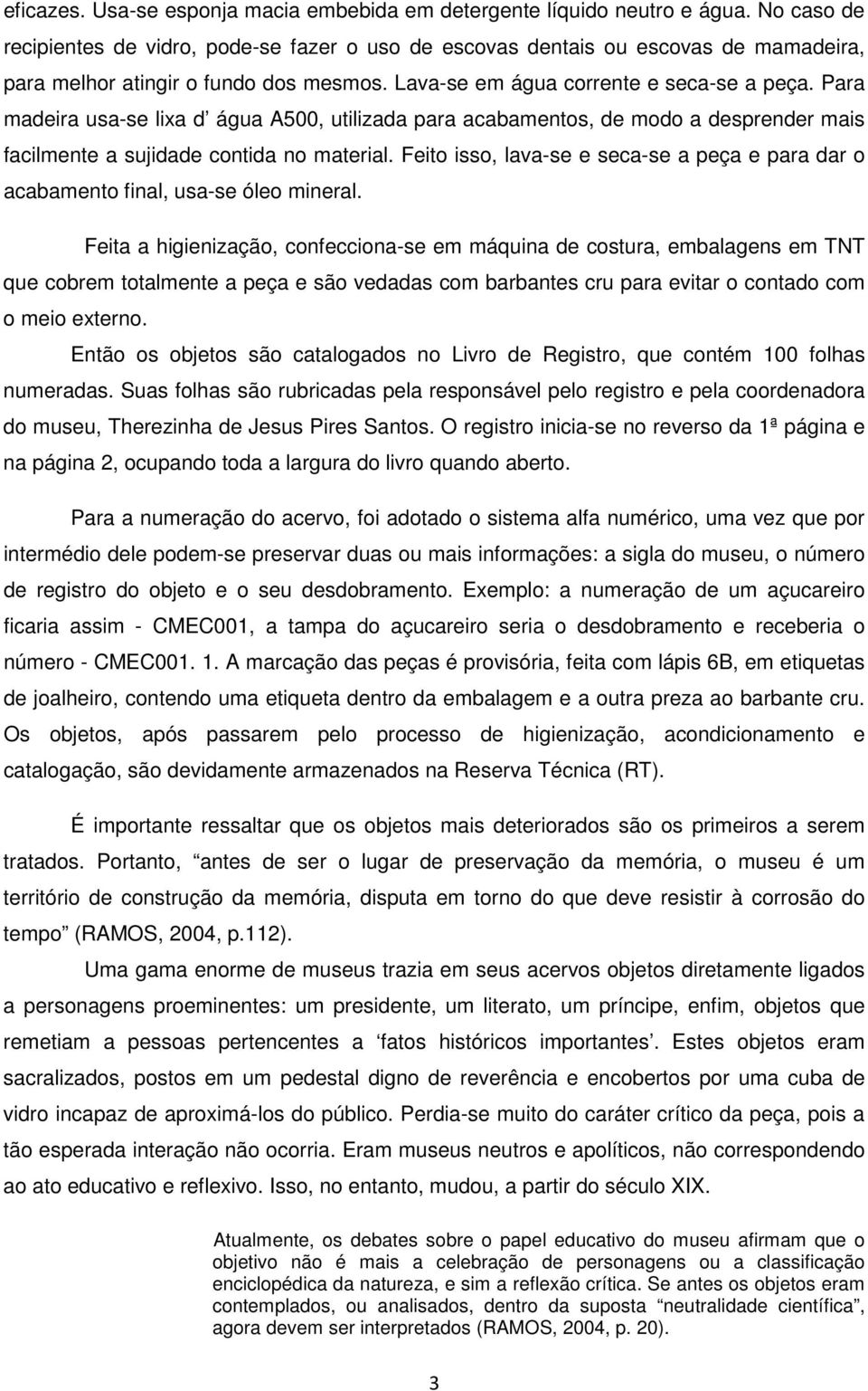 Para madeira usa-se lixa d água A500, utilizada para acabamentos, de modo a desprender mais facilmente a sujidade contida no material.