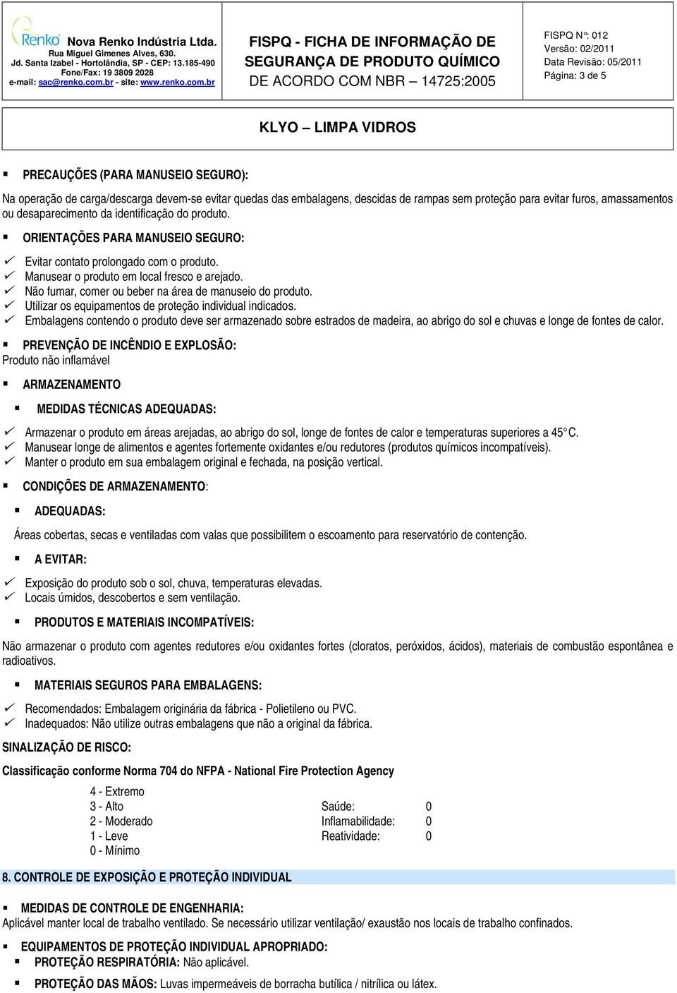 Não fumar, comer ou beber na área de manuseio do produto. Utilizar os equipamentos de proteção individual indicados.