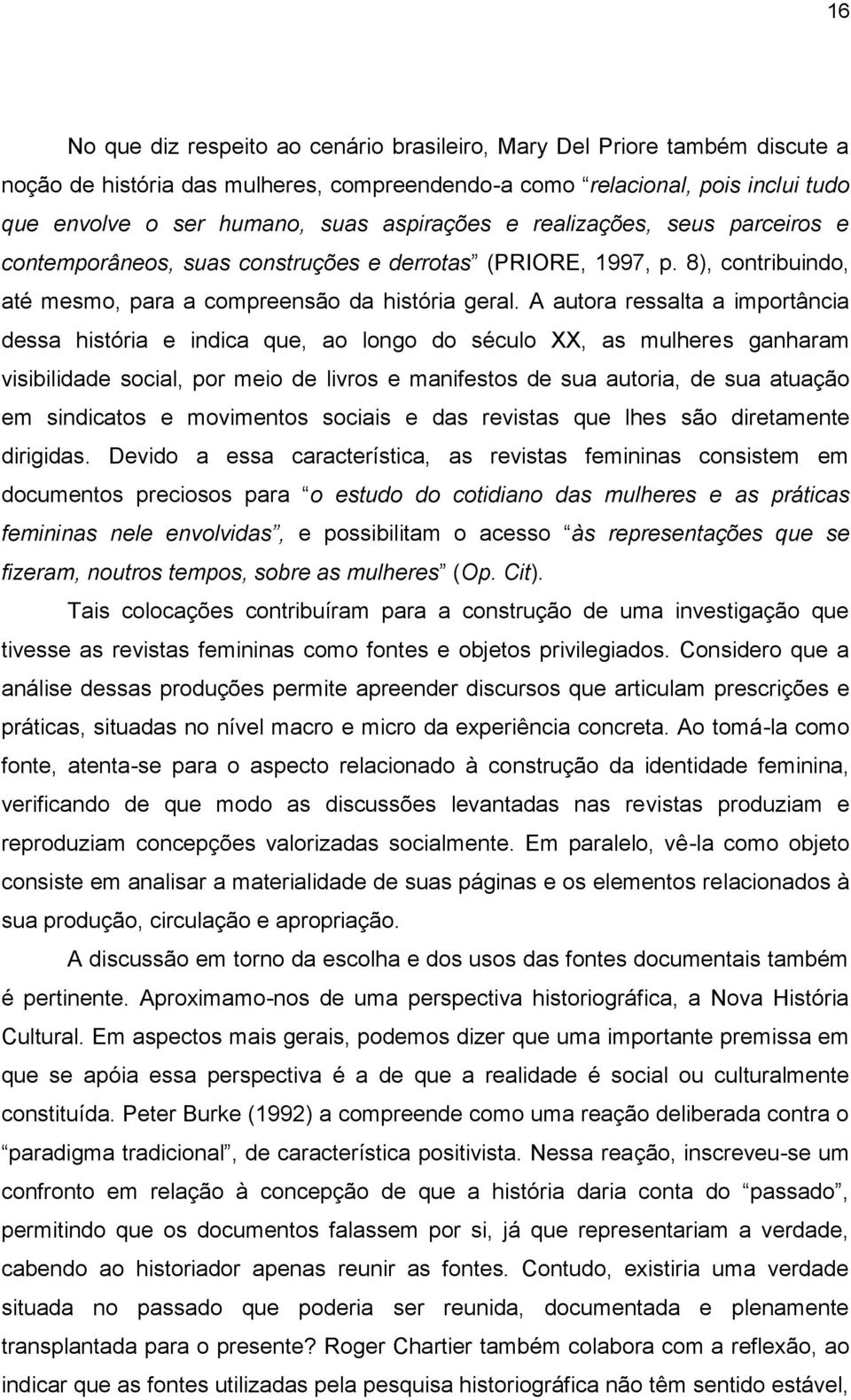 A autora ressalta a importância dessa história e indica que, ao longo do século XX, as mulheres ganharam visibilidade social, por meio de livros e manifestos de sua autoria, de sua atuação em