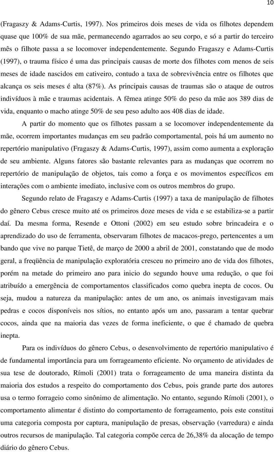 Segundo Fragaszy e Adams-Curtis (1997), o trauma físico é uma das principais causas de morte dos filhotes com menos de seis meses de idade nascidos em cativeiro, contudo a taxa de sobrevivência entre