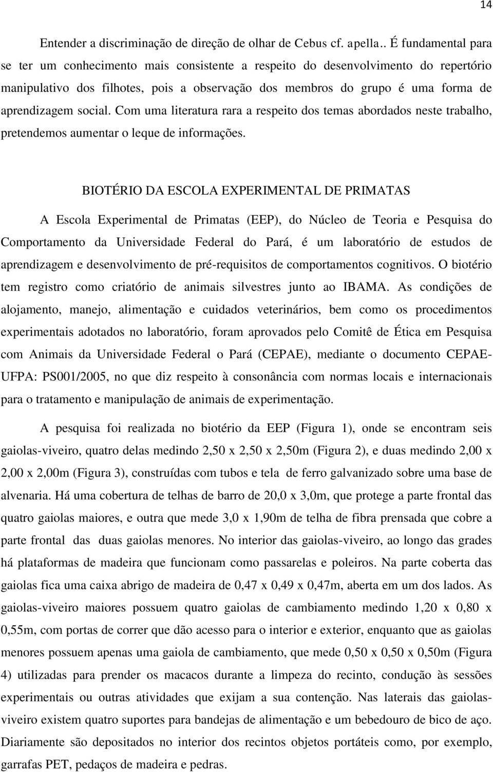 social. Com uma literatura rara a respeito dos temas abordados neste trabalho, pretendemos aumentar o leque de informações.