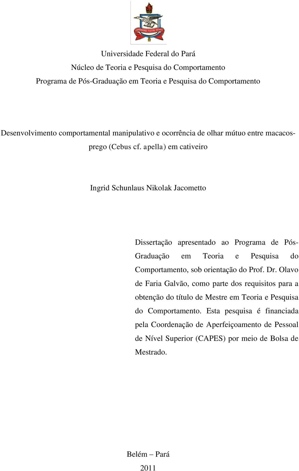 apella) em cativeiro Ingrid Schunlaus Nikolak Jacometto Dissertação apresentado ao Programa de Pós- Graduação em Teoria e Pesquisa do Comportamento, sob orientação do Prof.