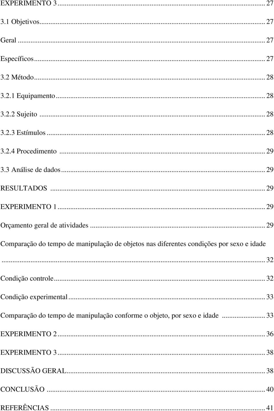 .. 29 Comparação do tempo de manipulação de objetos nas diferentes condições por sexo e idade... 32 Condição controle... 32 Condição experimental.