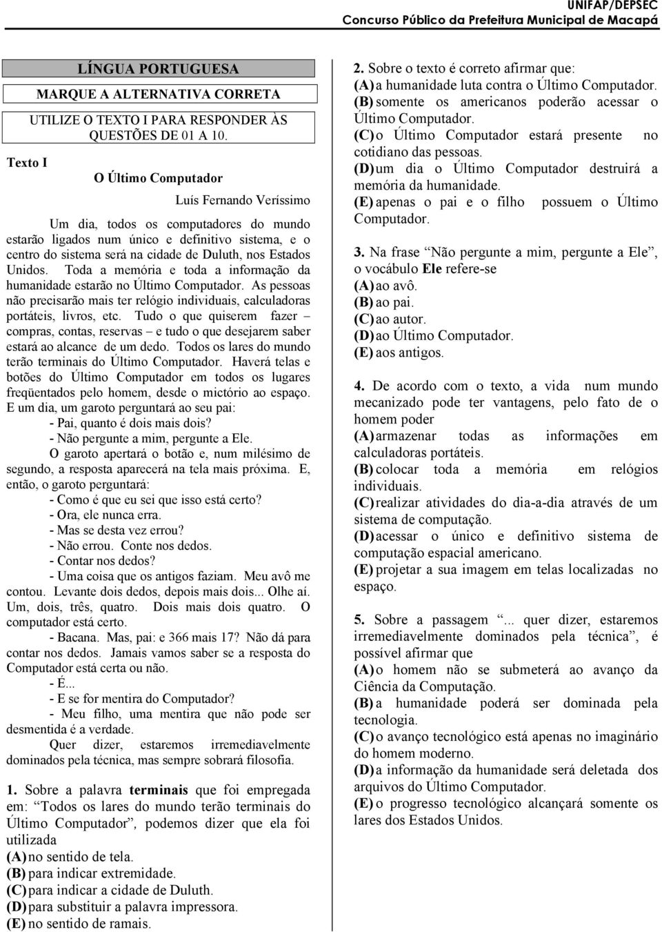 Toda a memória e toda a informação da humanidade estarão no Último Computador. As pessoas não precisarão mais ter relógio individuais, calculadoras portáteis, livros, etc.