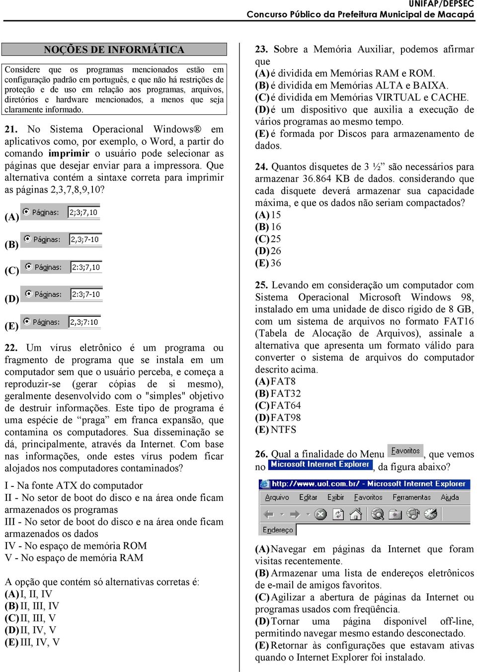 No Sistema Operacional Windows em aplicativos como, por exemplo, o Word, a partir do comando imprimir o usuário pode selecionar as páginas que desejar enviar para a impressora.