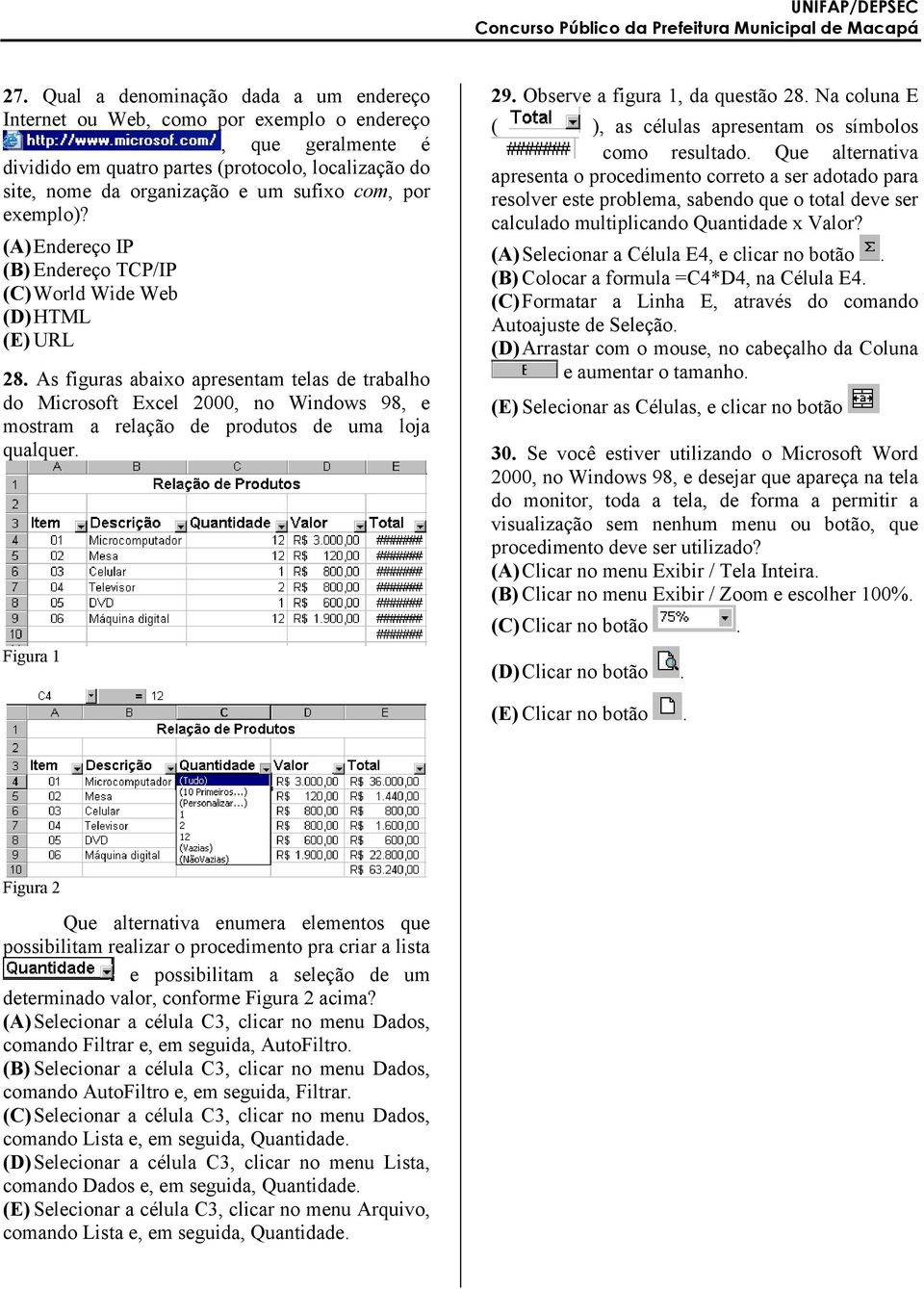 As figuras abaixo apresentam telas de trabalho do Microsoft Excel 000, no Windows 98, e mostram a relação de produtos de uma loja qualquer. Figura 1 9. Observe a figura 1, da questão 8.