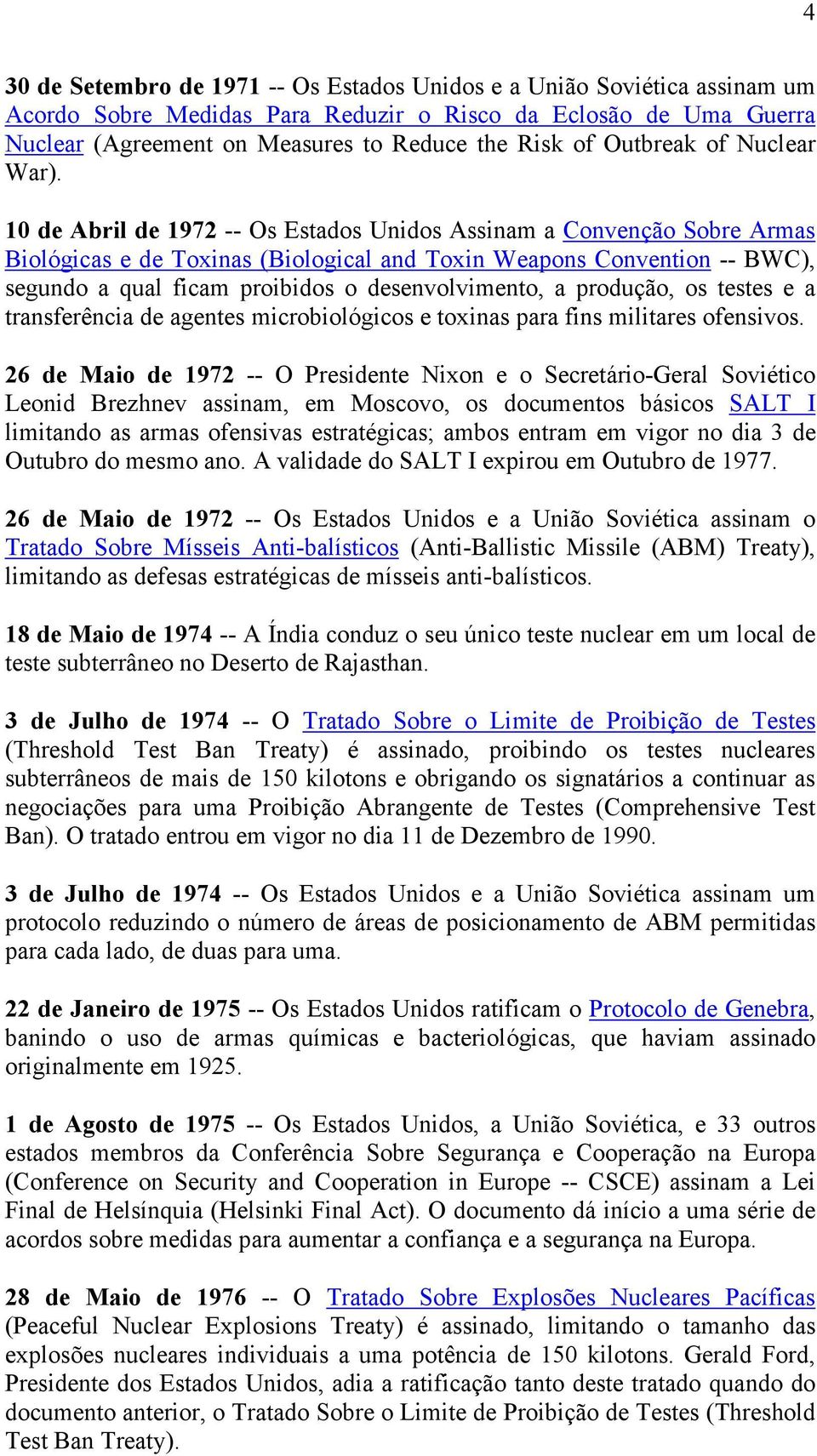 10 de Abril de 1972 -- Os Estados Unidos Assinam a Convenção Sobre Armas Biológicas e de Toxinas (Biological and Toxin Weapons Convention -- BWC), segundo a qual ficam proibidos o desenvolvimento, a