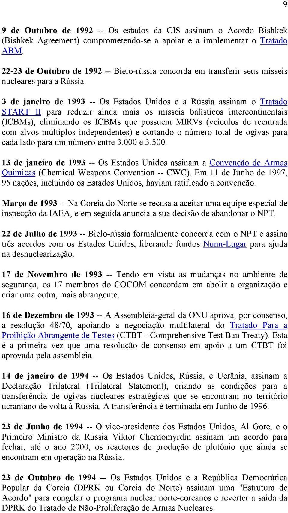 3 de janeiro de 1993 -- Os Estados Unidos e a Rússia assinam o Tratado START II para reduzir ainda mais os mísseis balísticos intercontinentais (ICBMs), eliminando os ICBMs que possuem MIRVs