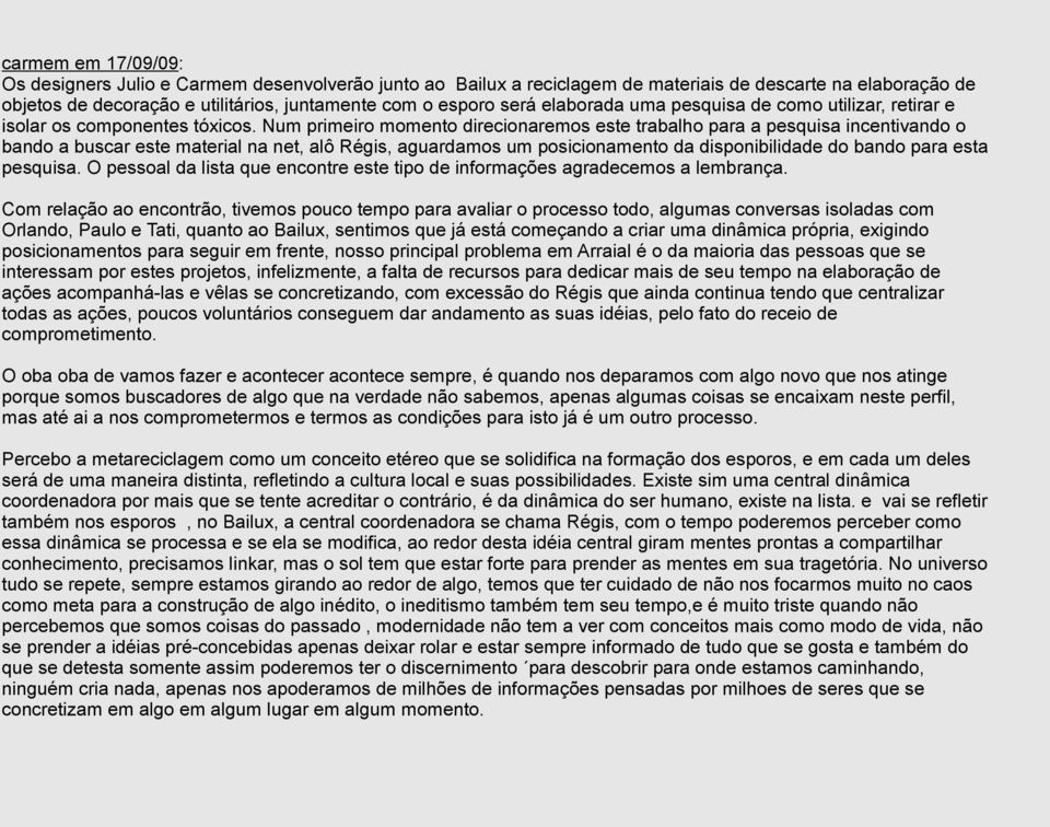 Num primeiro momento direcionaremos este trabalho para a pesquisa incentivando o bando a buscar este material na net, alô Régis, aguardamos um posicionamento da disponibilidade do bando para esta