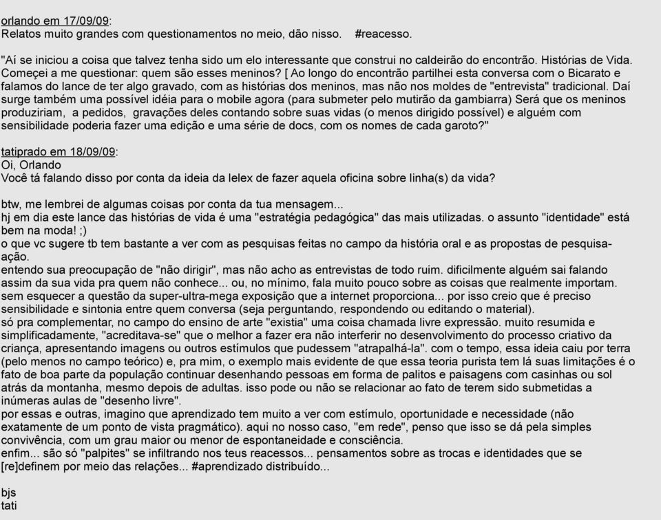 [ Ao longo do encontrão partilhei esta conversa com o Bicarato e falamos do lance de ter algo gravado, com as histórias dos meninos, mas não nos moldes de "entrevista" tradicional.