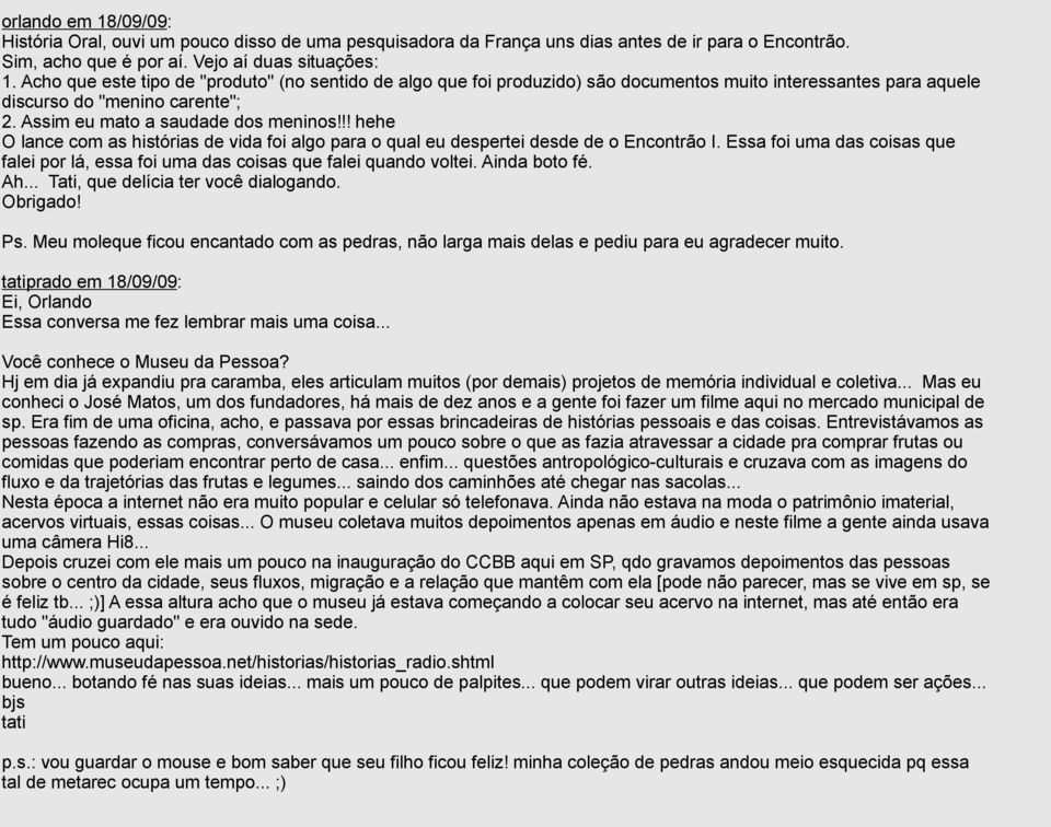 !! hehe O lance com as histórias de vida foi algo para o qual eu despertei desde de o Encontrão I. Essa foi uma das coisas que falei por lá, essa foi uma das coisas que falei quando voltei.