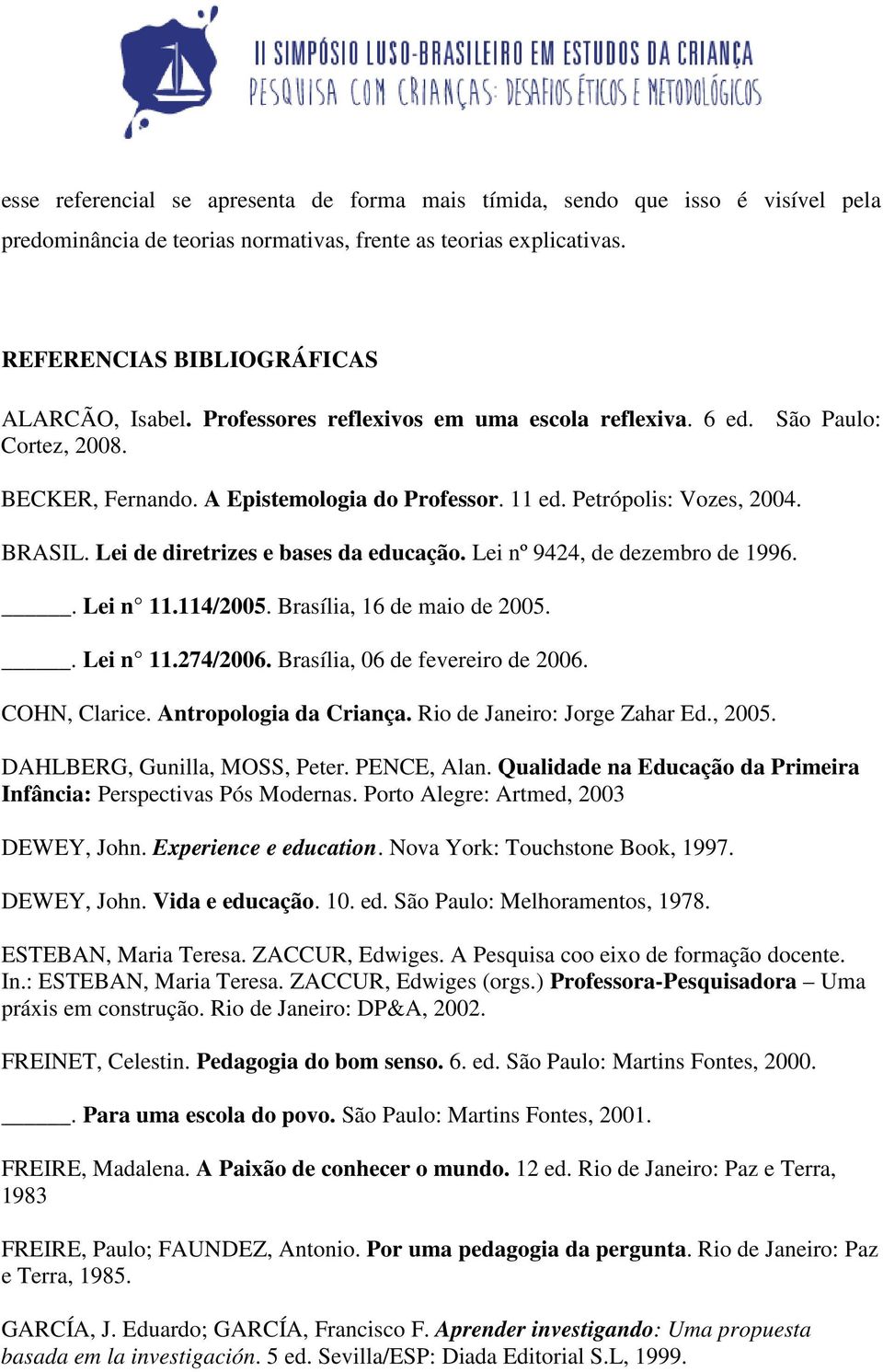 Lei de diretrizes e bases da educação. Lei nº 9424, de dezembro de 1996.. Lei n 11.114/2005. Brasília, 16 de maio de 2005.. Lei n 11.274/2006. Brasília, 06 de fevereiro de 2006. COHN, Clarice.