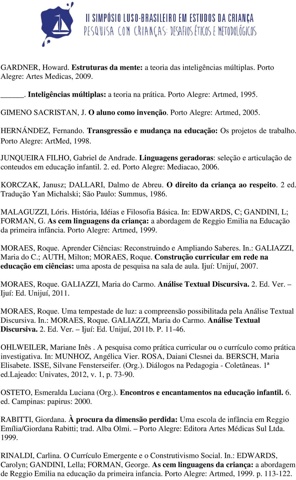 JUNQUEIRA FILHO, Gabriel de Andrade. Linguagens geradoras: seleção e articulação de conteudos em educação infantil. 2. ed. Porto Alegre: Mediacao, 2006. KORCZAK, Janusz; DALLARI, Dalmo de Abreu.