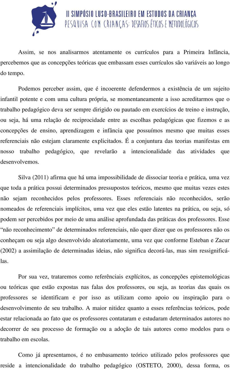 sempre dirigido ou pautado em exercícios de treino e instrução, ou seja, há uma relação de reciprocidade entre as escolhas pedagógicas que fizemos e as concepções de ensino, aprendizagem e infância