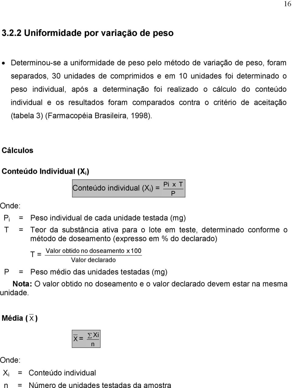 individual, após a determinação foi realizado o cálculo do conteúdo individual e os resultados foram comparados contra o critério de aceitação (tabela 3) (Farmacopéia Brasileira, 1998).