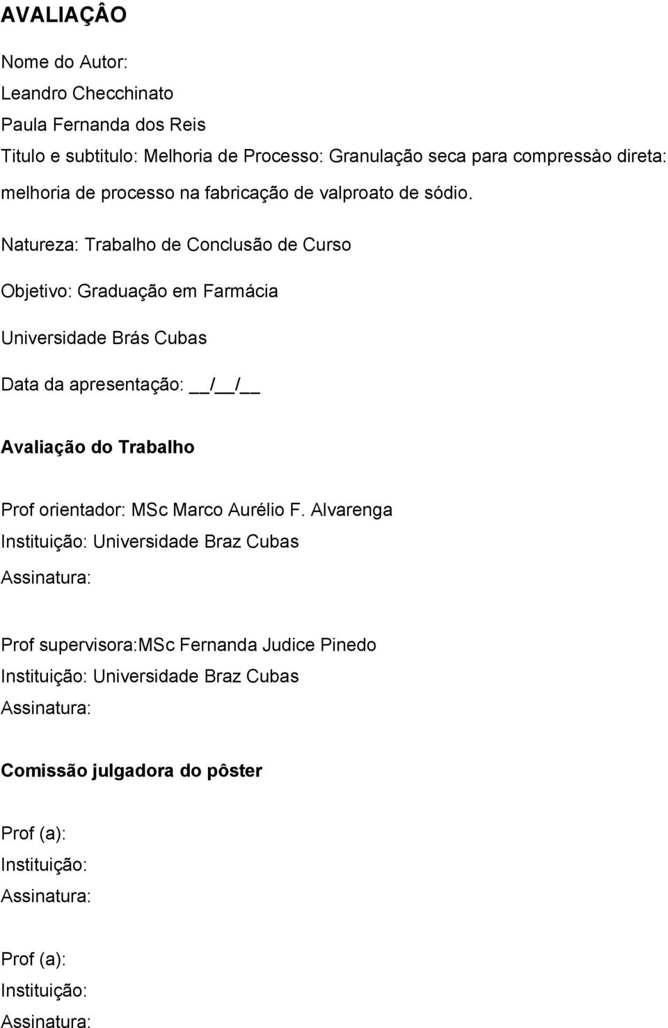 Natureza: Trabalho de Conclusão de Curso Objetivo: Graduação em Farmácia Universidade Brás Cubas Data da apresentação: / / Avaliação do Trabalho Prof