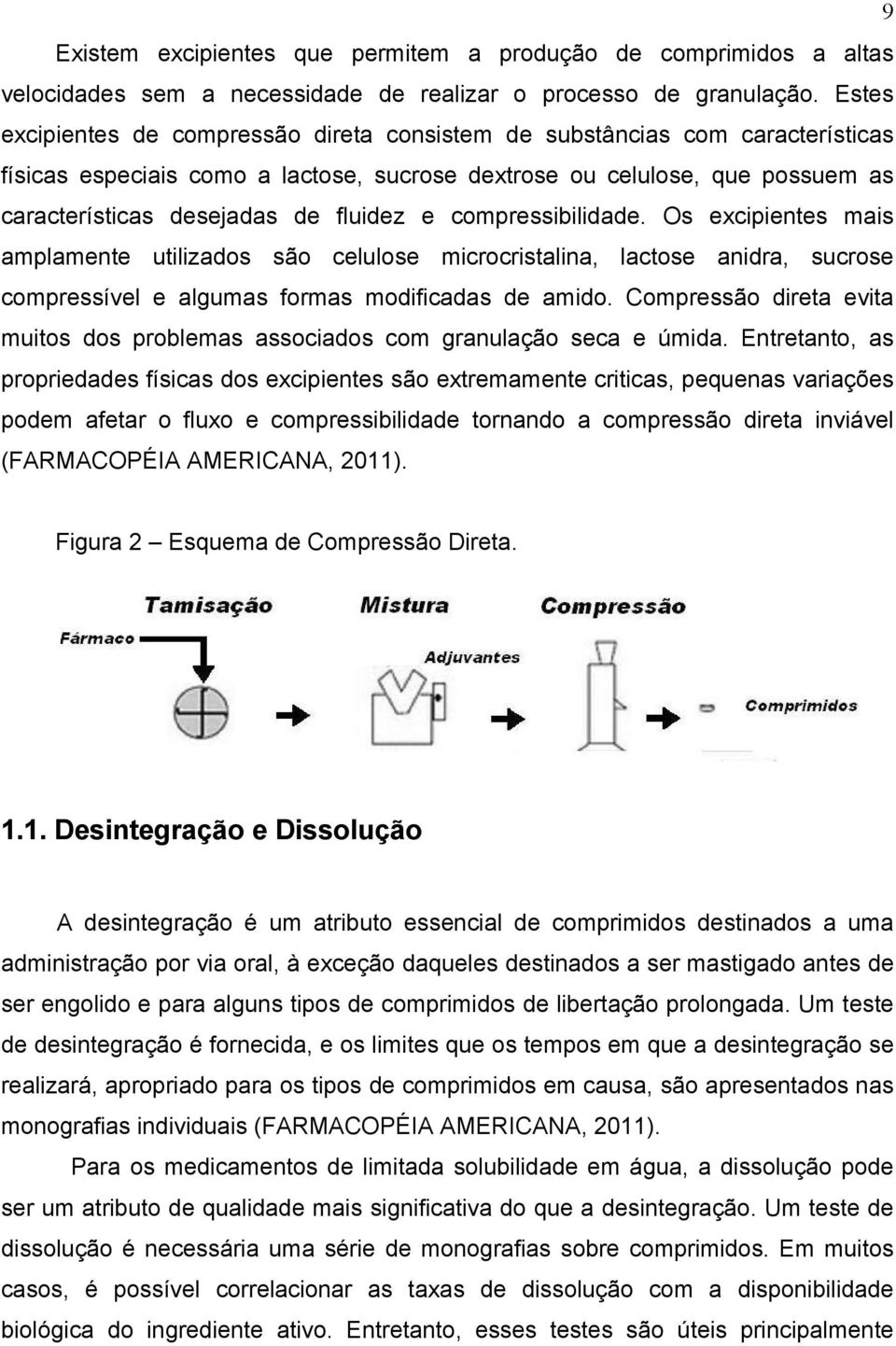 e compressibilidade. Os excipientes mais amplamente utilizados são celulose microcristalina, lactose anidra, sucrose compressível e algumas formas modificadas de amido.