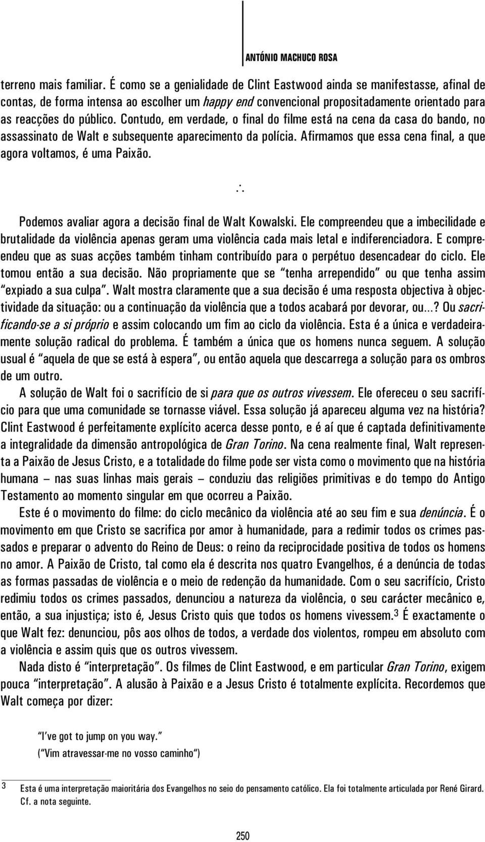 Contudo, em verdade, o final do filme está na cena da casa do bando, no assassinato de Walt e subsequente aparecimento da polícia. Afirmamos que essa cena final, a que agora voltamos, é uma Paixão.