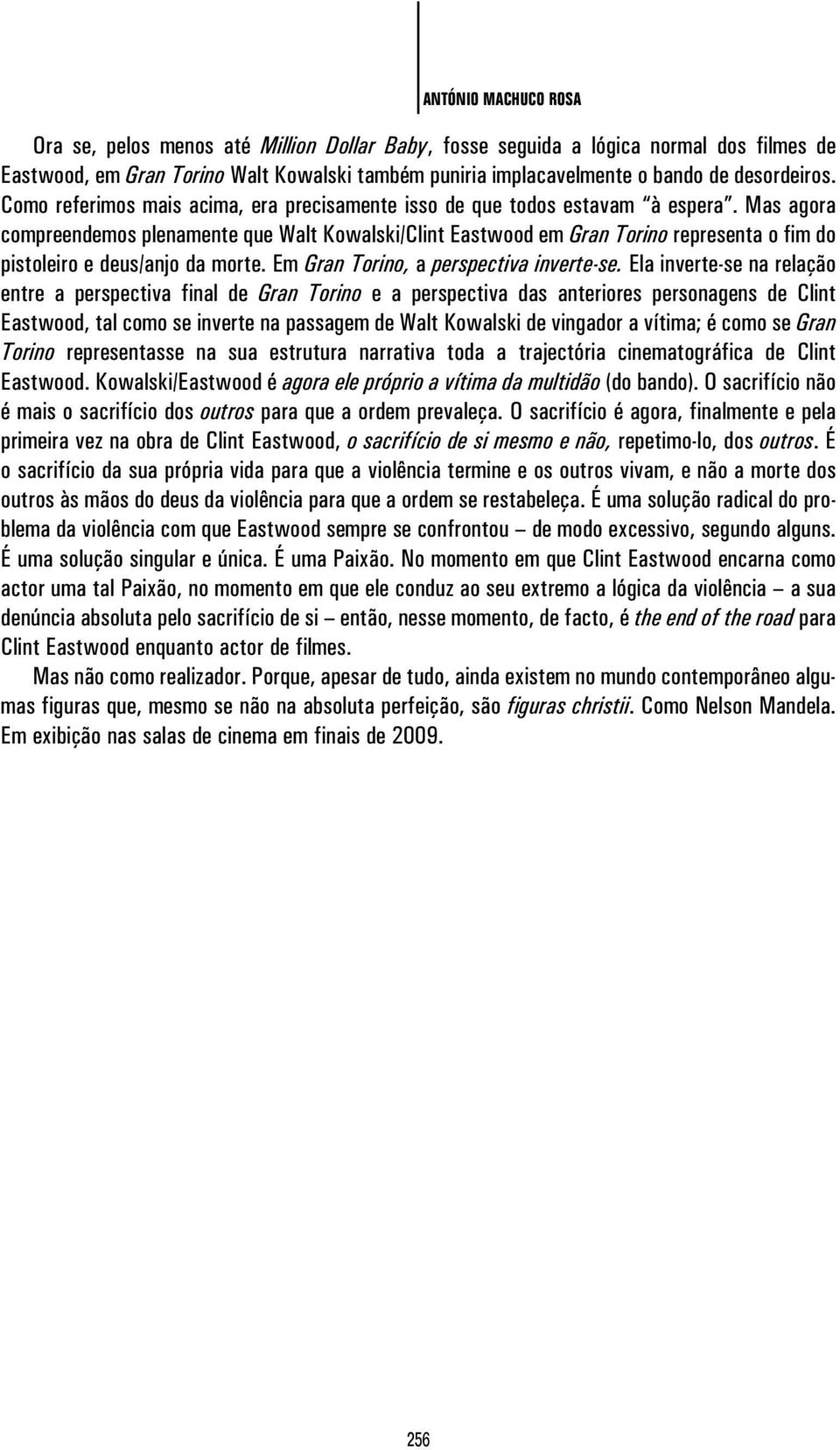 Mas agora compreendemos plenamente que Walt Kowalski/Clint Eastwood em Gran Torino representa o fim do pistoleiro e deus/anjo da morte. Em Gran Torino, a perspectiva inverte-se.