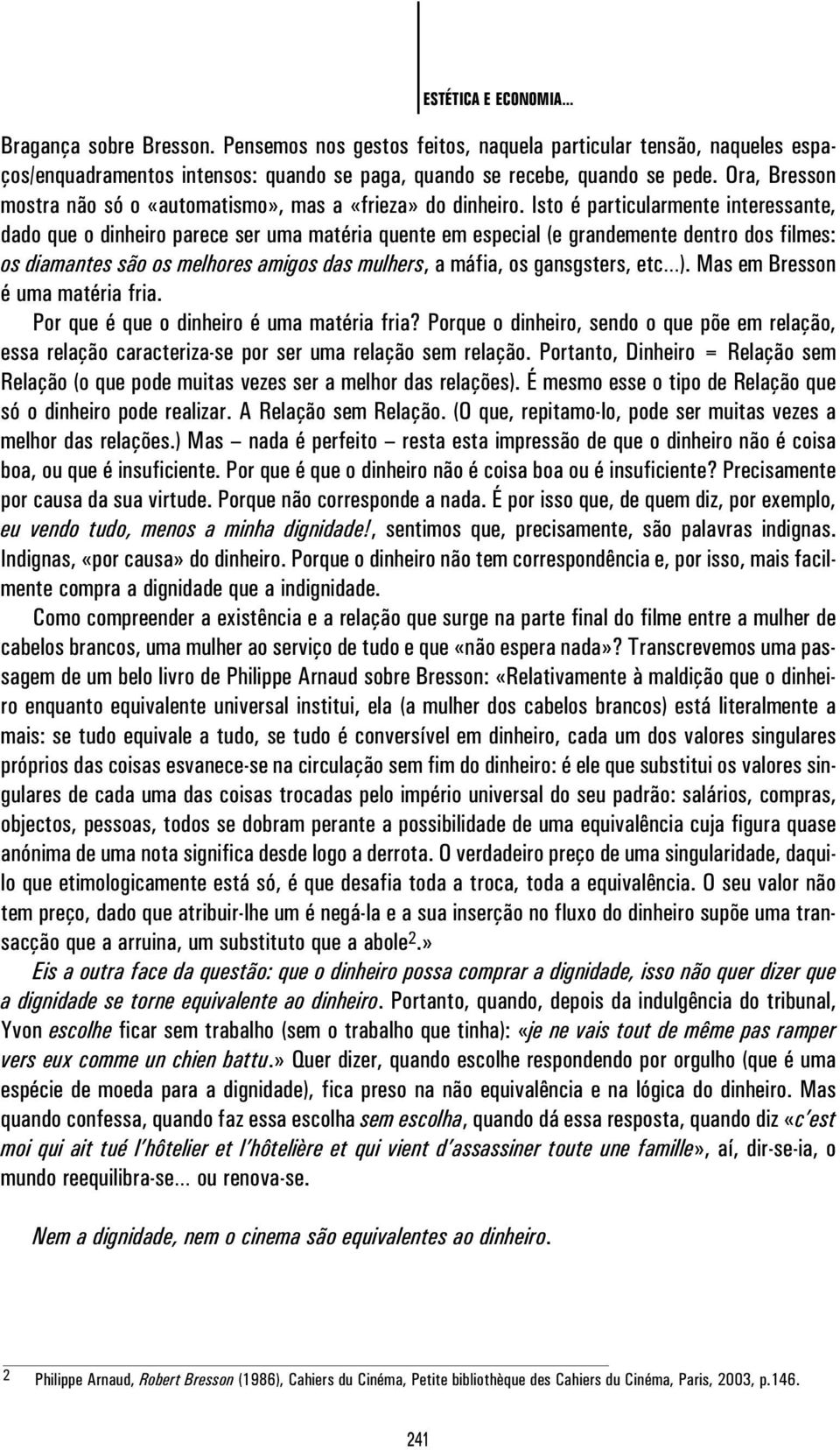 Isto é particularmente interessante, dado que o dinheiro parece ser uma matéria quente em especial (e grandemente dentro dos filmes: os diamantes são os melhores amigos das mulhers, a máfia, os