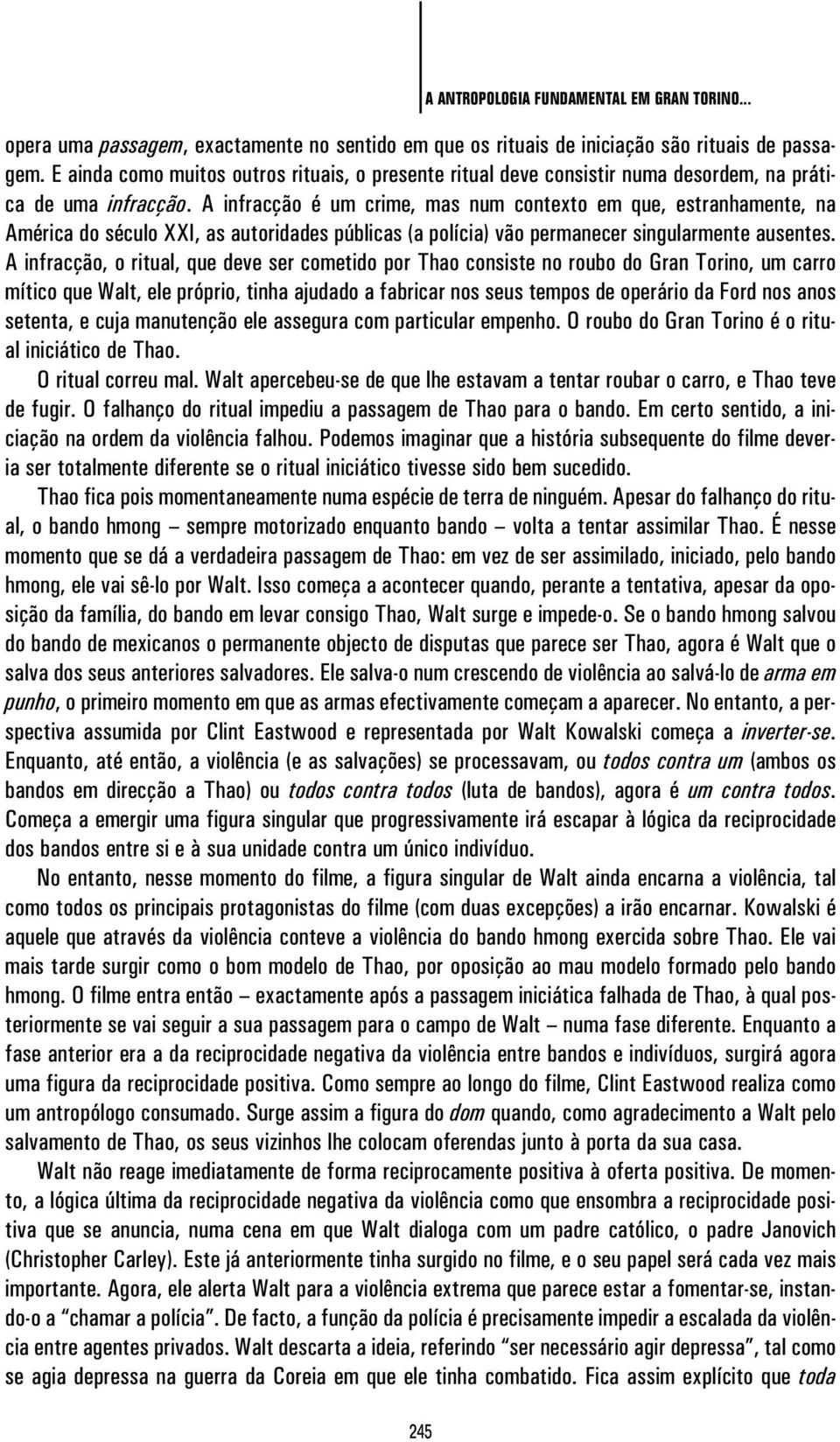 A infracção é um crime, mas num contexto em que, estranhamente, na América do século XXI, as autoridades públicas (a polícia) vão permanecer singularmente ausentes.