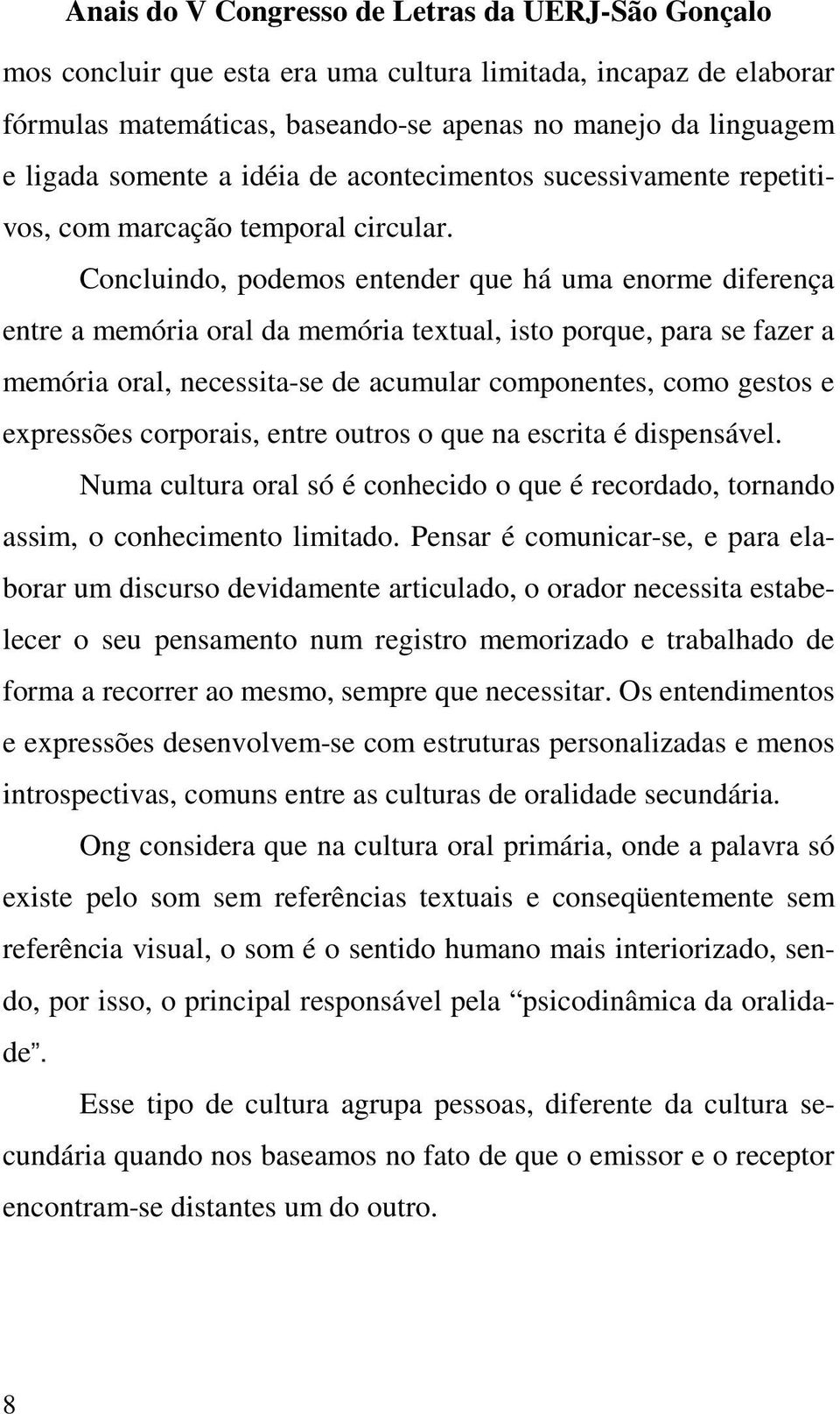 Concluindo, podemos entender que há uma enorme diferença entre a memória oral da memória textual, isto porque, para se fazer a memória oral, necessita-se de acumular componentes, como gestos e