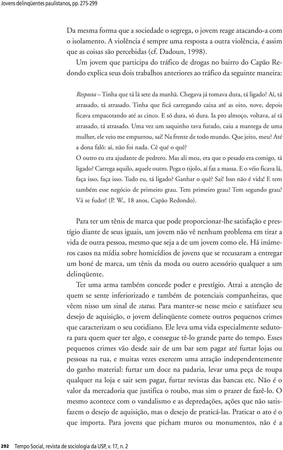 Um jovem que participa do tráfico de drogas no bairro do Capão Redondo explica seus dois trabalhos anteriores ao tráfico da seguinte maneira: Resposta Tinha que tá lá sete da manhã.