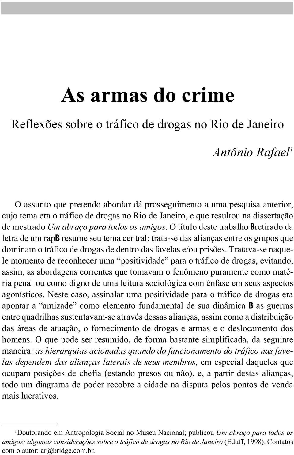 O título deste trabalho Bretirado da letra de um rapb resume seu tema central: trata-se das alianças entre os grupos que dominam o tráfico de drogas de dentro das favelas e/ou prisões.