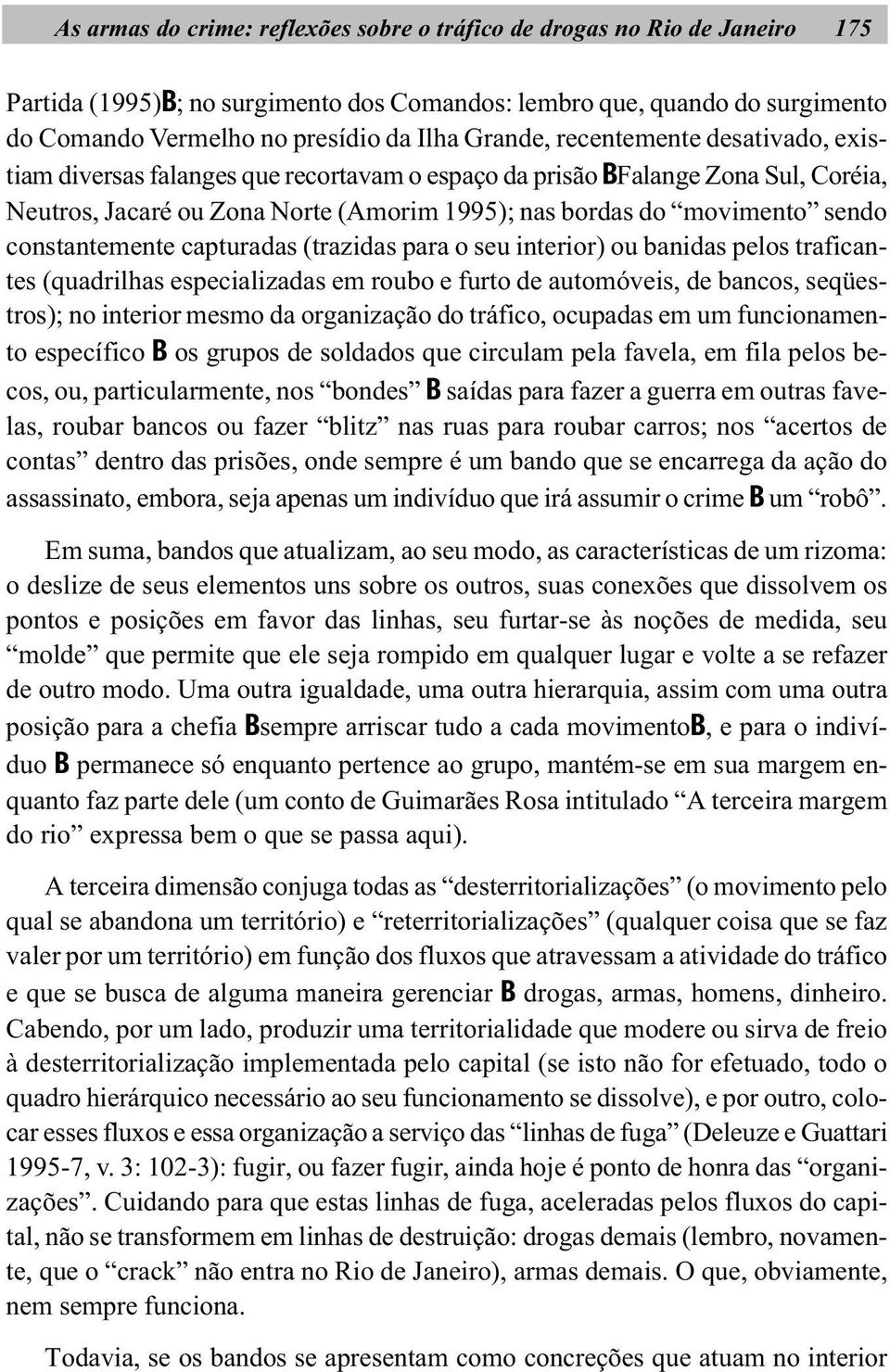 constantemente capturadas (trazidas para o seu interior) ou banidas pelos traficantes (quadrilhas especializadas em roubo e furto de automóveis, de bancos, seqüestros); no interior mesmo da