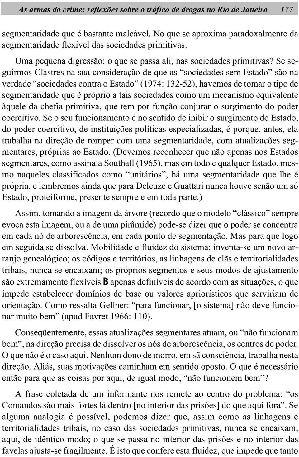 Se seguirmos Clastres na sua consideração de que as sociedades sem Estado são na verdade sociedades contra o Estado (1974: 132-52), havemos de tomar o tipo de segmentaridade que é próprio a tais