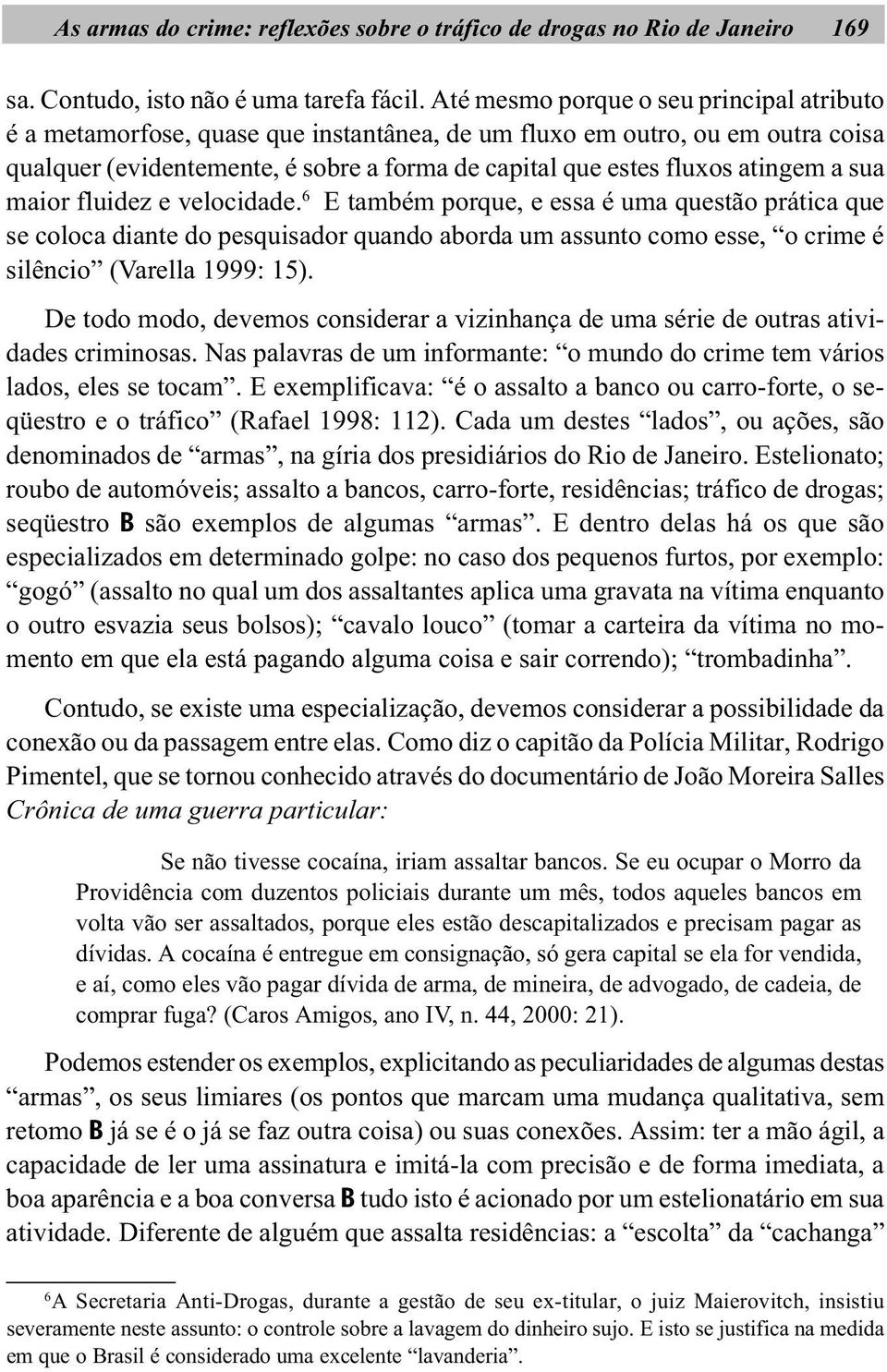 a sua maior fluidez e velocidade. 6 E também porque, e essa é uma questão prática que se coloca diante do pesquisador quando aborda um assunto como esse, o crime é silêncio (Varella 1999: 15).