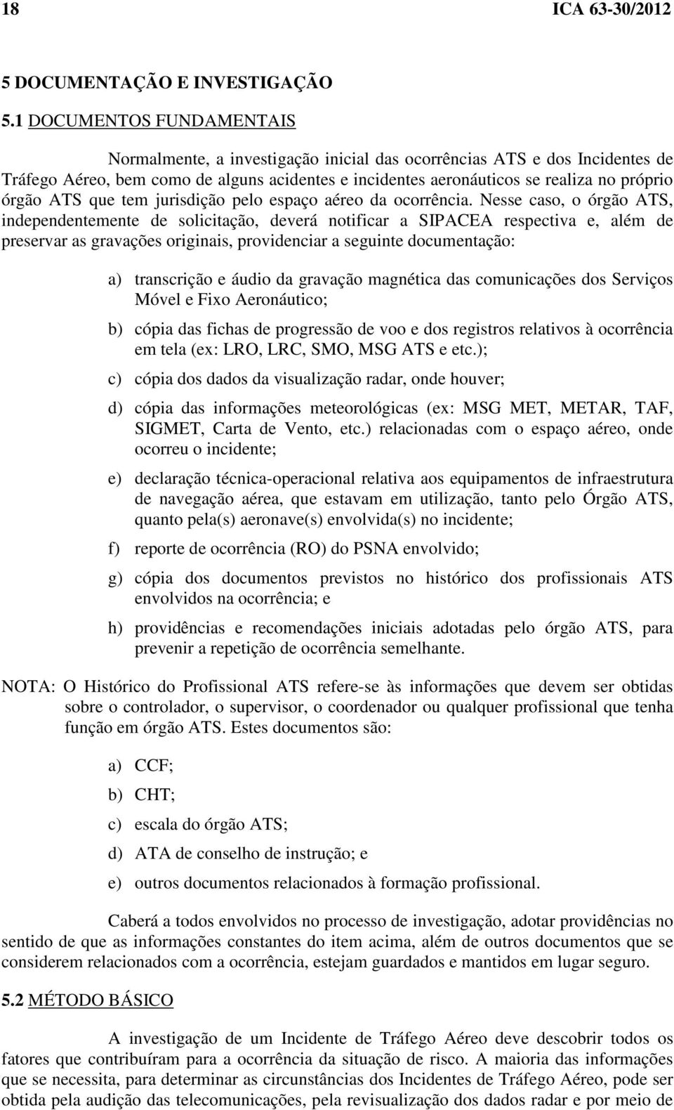 ATS que tem jurisdição pelo espaço aéreo da ocorrência.