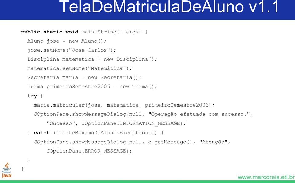 setnome("matemática"); Secretaria maria = new Secretaria(); Turma primeirosemestre2006 = new Turma(); try { maria.