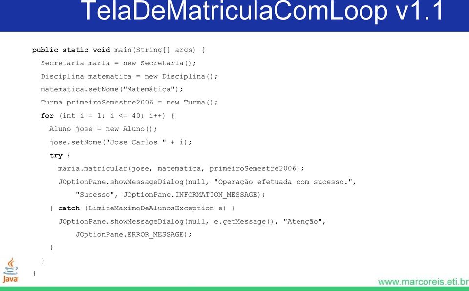 setnome("matemática"); Turma primeirosemestre2006 = new Turma(); for (int i = 1; i <= 40; i++) { Aluno jose = new Aluno(); jose.