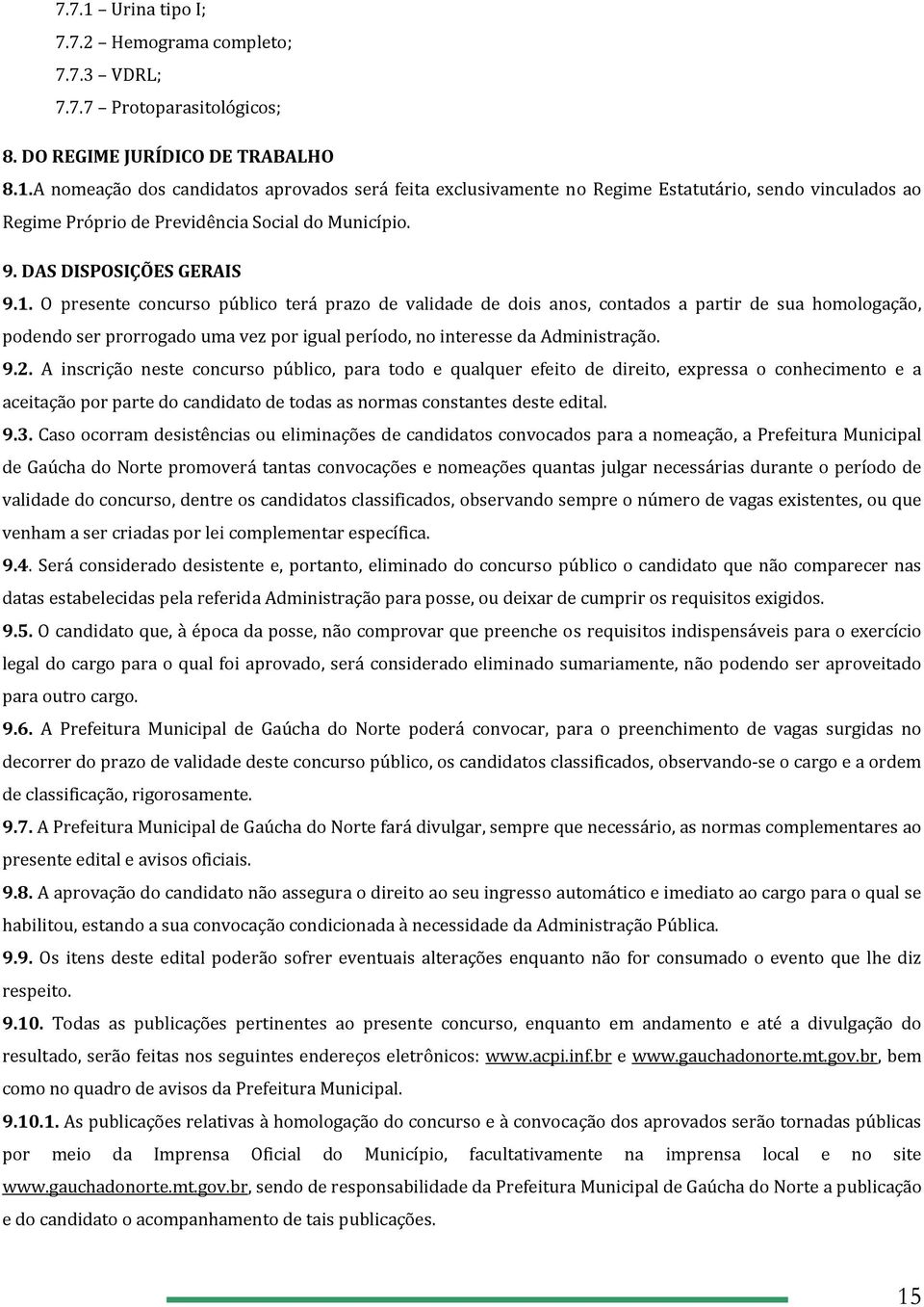 O presente concurso público terá prazo de validade de dois anos, contados a partir de sua homologação, podendo ser prorrogado uma vez por igual período, no interesse da Administração. 9.2.