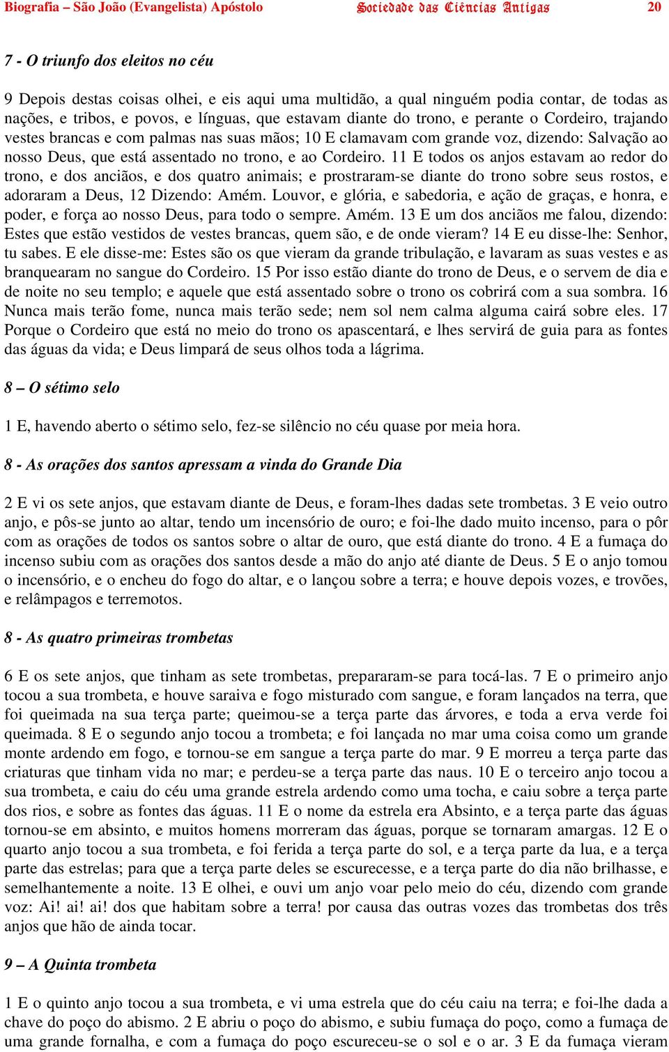 ao nosso Deus, que está assentado no trono, e ao Cordeiro.