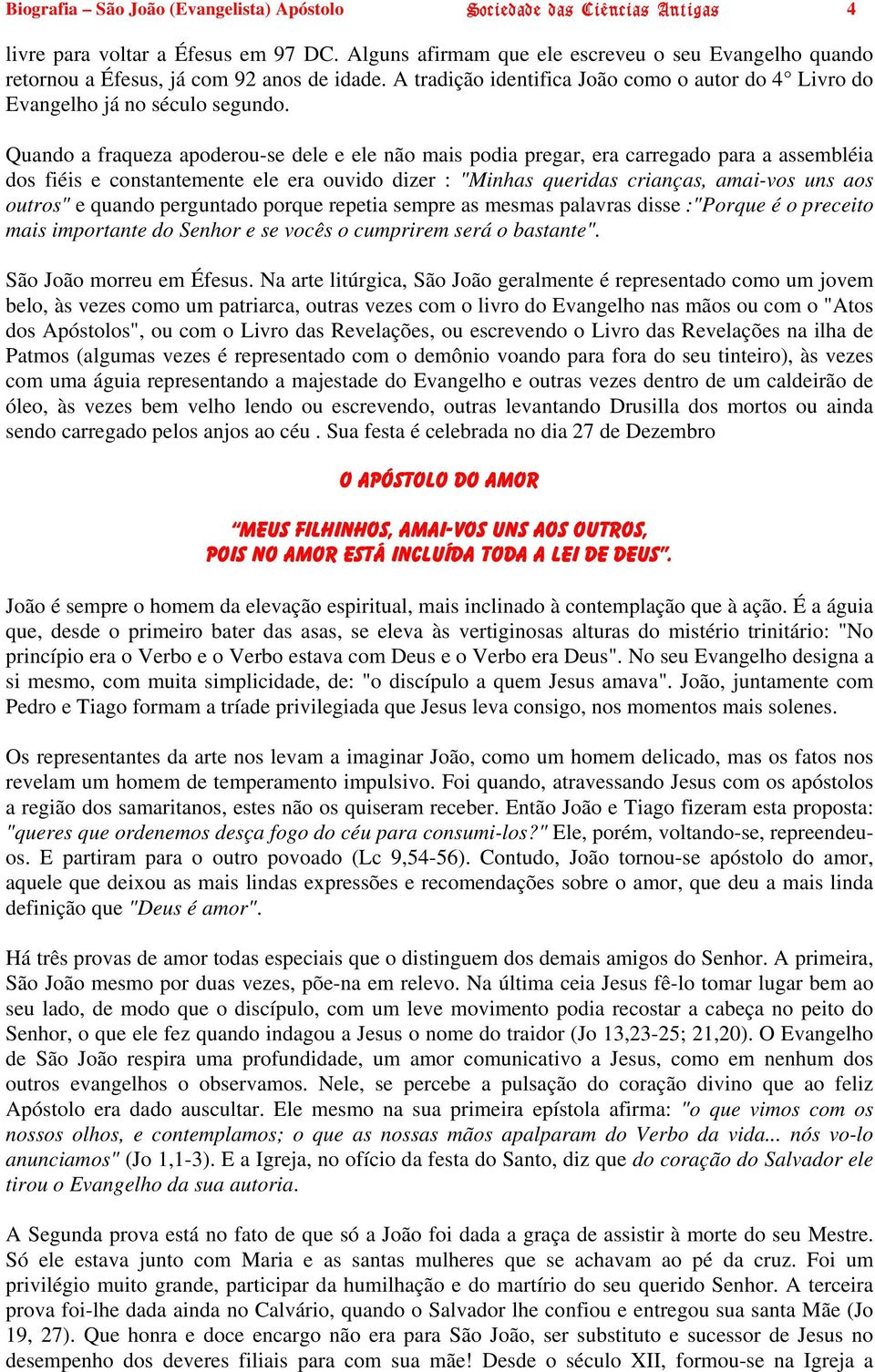 Quando a fraqueza apoderou-se dele e ele não mais podia pregar, era carregado para a assembléia dos fiéis e constantemente ele era ouvido dizer : "Minhas queridas crianças, amai-vos uns aos outros" e