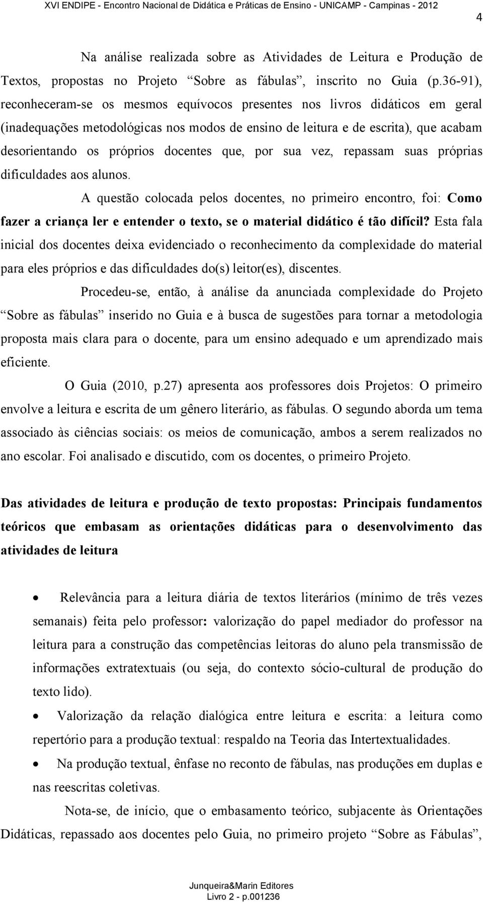 docentes que, por sua vez, repassam suas próprias dificuldades aos alunos.