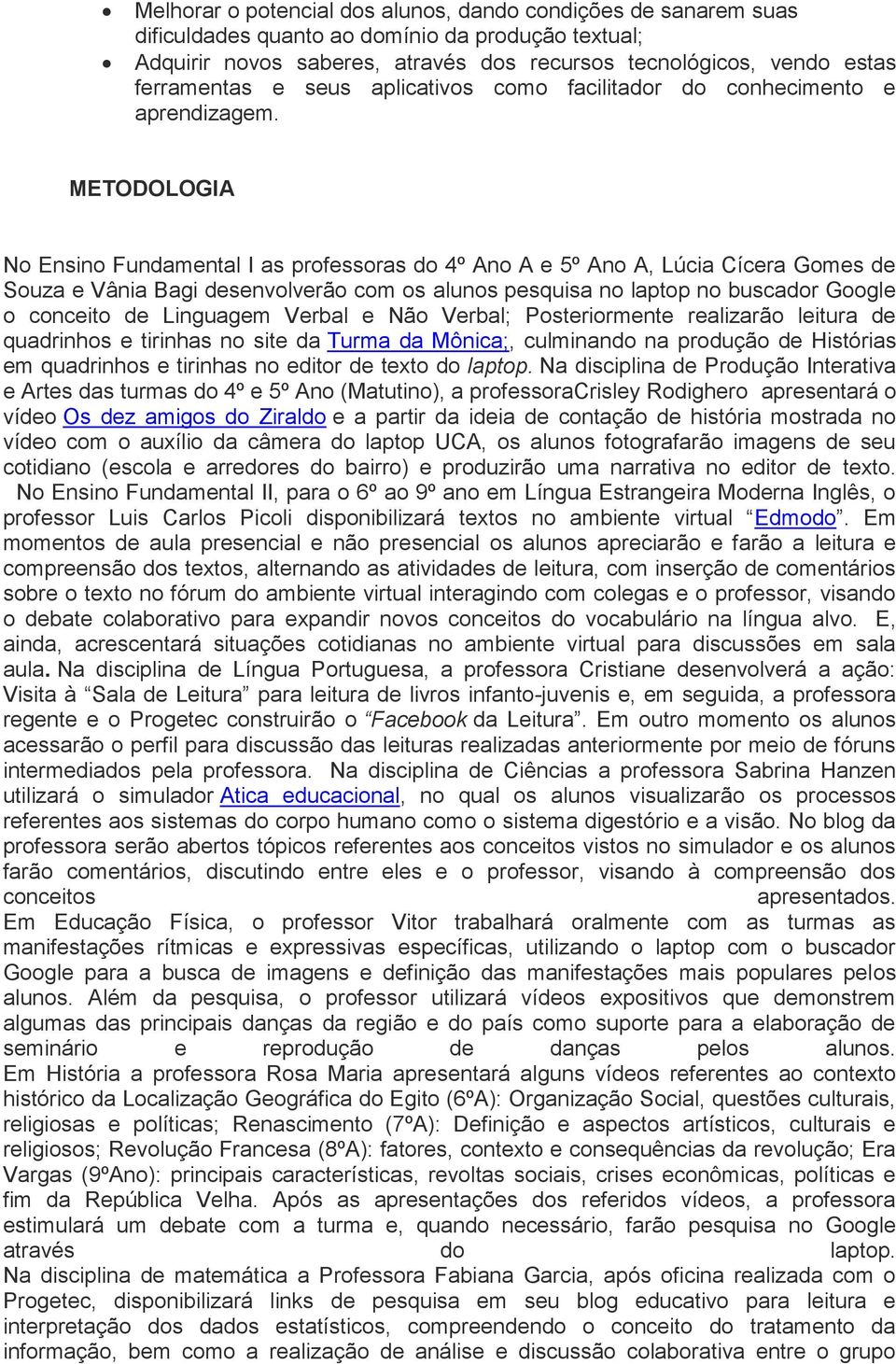 METODOLOGIA No Ensino Fundamental I as professoras do 4º Ano A e 5º Ano A, Lúcia Cícera Gomes de Souza e Vânia Bagi desenvolverão com os alunos pesquisa no laptop no buscador Google o conceito de