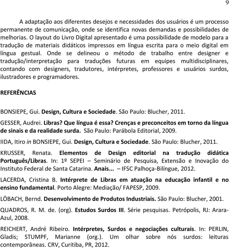 Onde se delineou o método de trabalho entre designer e tradução/interpretação para traduções futuras em equipes multidisciplinares, contando com designers, tradutores, intérpretes, professores e