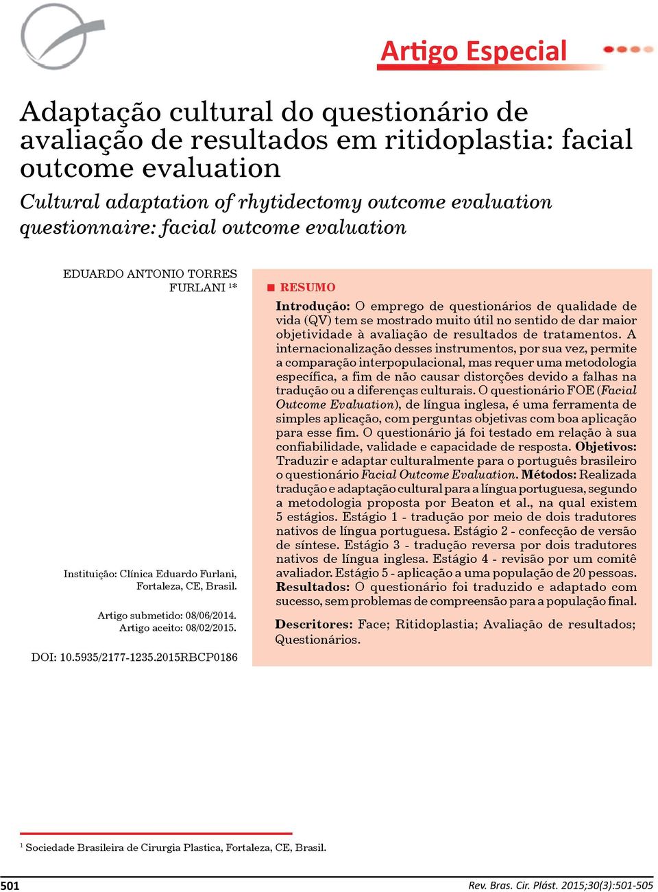 2015RBCP0186 RESUMO Introdução: O emprego de questionários de qualidade de vida (QV) tem se mostrado muito útil no sentido de dar maior objetividade à avaliação de resultados de tratamentos.