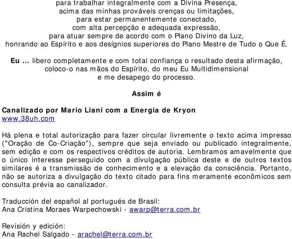 .. libero completamente e com total confiança o resultado desta afirmação, coloco-o nas mãos do Espírito, do meu Eu Multidimensional e me desapego do processo.