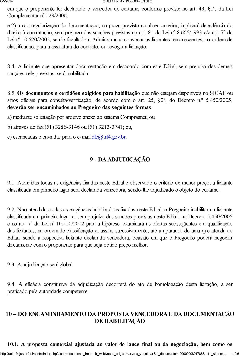 7º da Lei nº 10.520/2002, sendo facultado à Administração convocar as licitantes remanescentes, na ordem de classificação, para a assinatura do contrato, ou revogar a licitação. 8.4.